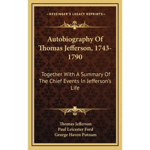 Autobiography Of Thomas Jefferson, 1743-1790: Together With A Summary Of The Chief Events In Jefferson's Life