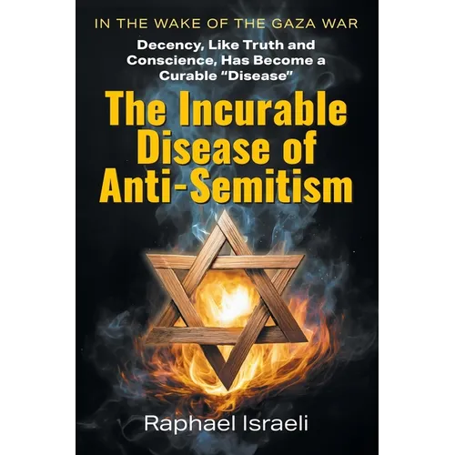 The Incurable Disease of Anti-Semitism: In the Wake of the Gaza War, Decency, Like Truth and Conscience, Has Become a Curable Disease