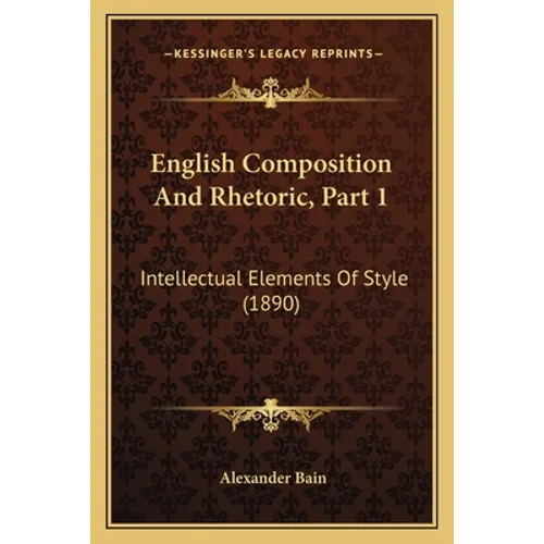 English Composition And Rhetoric, Part 1: Intellectual Elements Of Style (1890)
