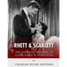 Rhett & Scarlett: The Lives and Legacies of Clark Gable and Vivien Leigh