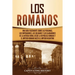 Los romanos: Una guía fascinante sobre las personas, los emperadores, los soldados y los gladiadores de la antigua Roma, desde la República romana y e