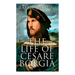 The Life of Cesare Borgia: Biography of the Prince
