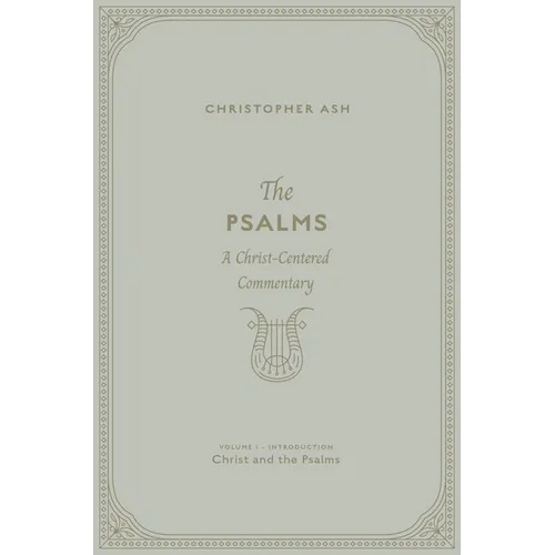 The Psalms: A Christ-Centered Commentary (Volume 1, Introduction: Christ and the Psalms)