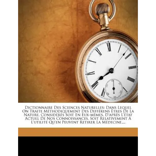 Dictionnaire Des Sciences Naturelles: Dans Lequel on Traite M Thodiquement Des Diff Rens Tres de La Nature, Consid R?'s Soit En Eux-M Mes, D'Apr?'s L'