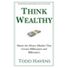 Think Wealthy: Master the Money Mindset That Creates Millionaires and Billionaires