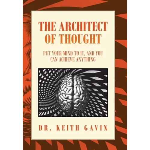 The Architect of Thought: Put Your Mind to It, and You Can Achieve Anything