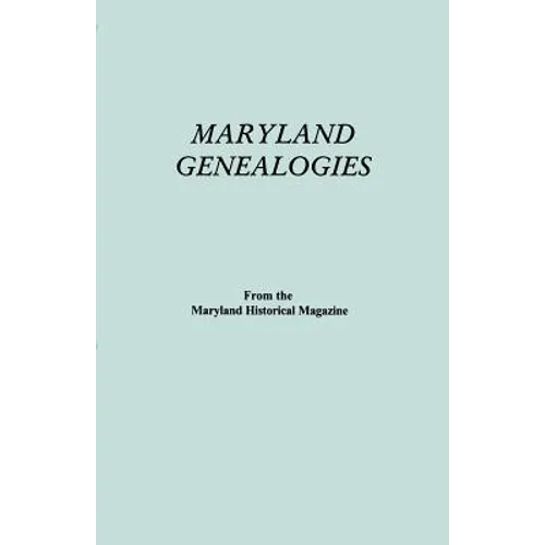 Maryland Genealogies. a Consolidation of Articles from the Maryland Historical Magazine. in Two Volumes. Volume I (Families Abington - Gist)