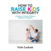 How To Raise Kids With Integrity: A Guide for Parents, Childcare Educators & Teachers