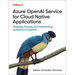 Azure OpenAI Service for Cloud Native Applications: Designing, Planning, and Implementing Generative AI Solutions
