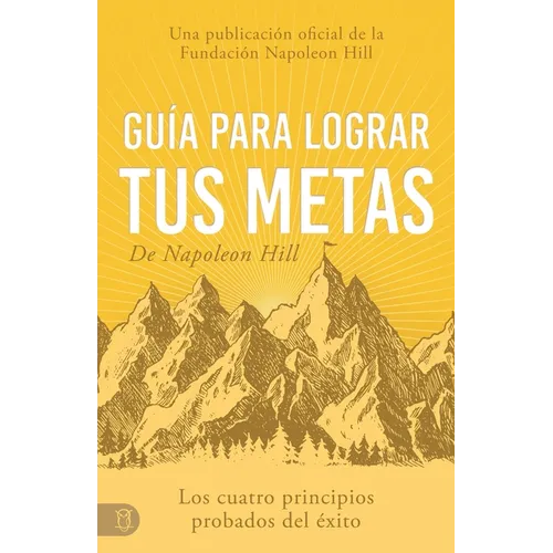 Guía Para Lograr Tus Metas de Napoleon Hill (Napoleon Hill's Guide to Achieving Your Goals): Los Cuatro Principios Probados del Éxito