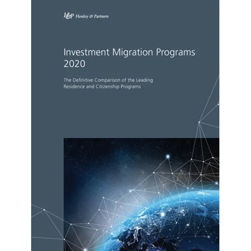 Investment Migration Programs 2020: The Definitive Comparison of the Leading Global Residence and Citizenship Programs - Paperback