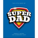 The Little Book of Superdad: Perfect Words for Superhero Dads