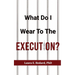 What Do I Wear To The Execution?