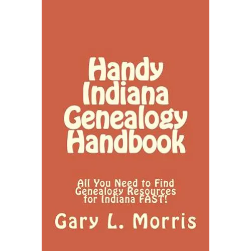 Handy Indiana Genealogy Handbook: All You Need to Find Genealogy Resources for Indiana FAST!