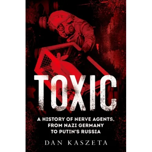 Toxic: A History of Nerve Agents, from Nazi Germany to Putin's Russia