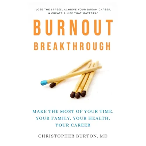 Burnout Breakthrough: Make the Most of Your Time, Your Family, Your Health, Your Career