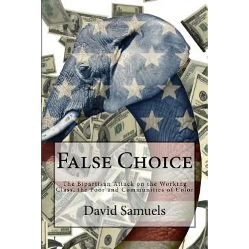 False Choice: The Bipartisan Attack on the Working Class, the Poor and Communities of Color