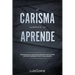 El carisma tambien se aprende: Cómo emplear tu magnetismo personal para inspirar, motivar y energizar a todo el que conozcas.