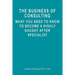 The Business of Consulting: What You Need to Know to Become a Highly Sought After Specialist