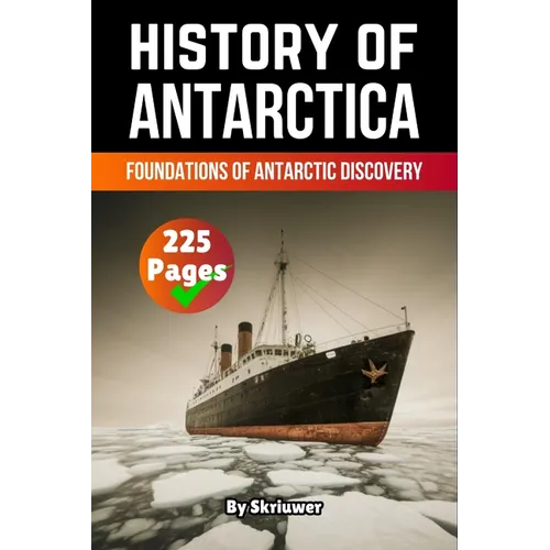 The History of Antarctica: Foundations of Antarctic Discovery (Skriuwer.com Edition)