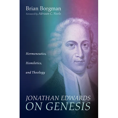 Jonathan Edwards on Genesis: Hermeneutics, Homiletics, and Theology