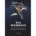 Sea Mammals: The Past and Present Lives of Our Oceans' Cornerstone Species