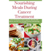 Nourishing Meals During Cancer Treatment: Over 100 Recipes to Boost Appetite, Alleviate Side Effects, and Give You Strength During Chemotherapy and Ra