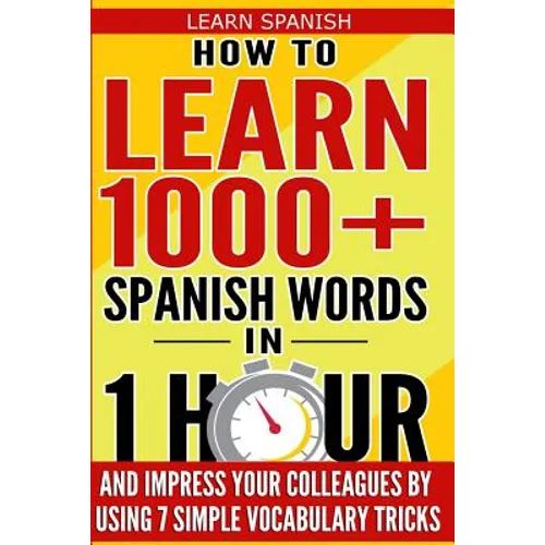 Learn Spanish: How to Learn 1000+ Spanish Words in 1 Hour and Impress Your Colleagues by Using 7 Simple Vocabulary Tricks