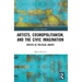 Artists, Cosmopolitanism, and the Civic Imagination: Artists as Political Agents