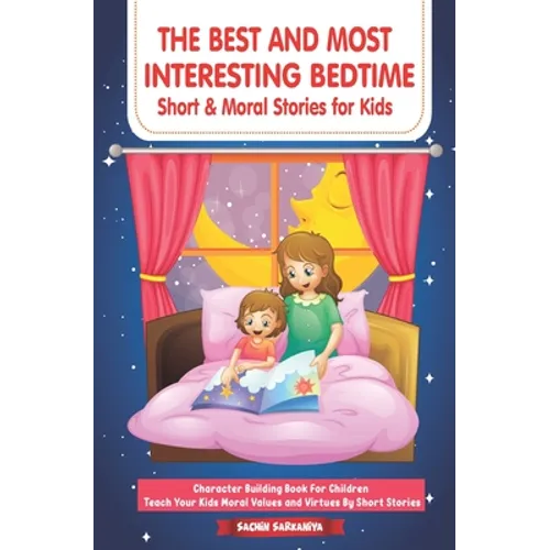The Best and Most Interesting BedTime Short & Moral Stories for Kids: Character Building Book For Children Teach Your Kids Moral Values and Virtues By