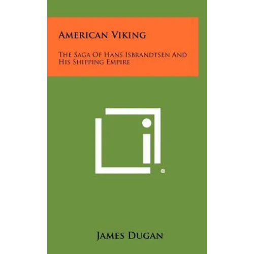 American Viking: The Saga of Hans Isbrandtsen and His Shipping Empire