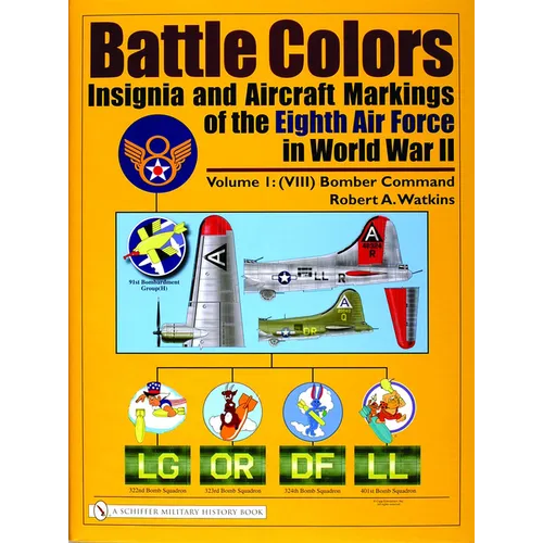 Battle Colors: Insignia and Aircraft Markings of the Eighth Air Force in World War II: Volume I: (VIII) Bomber Command