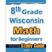 8th Grade Wisconsin Math for Beginners: Standardized Testing and Home Schooling Study Guide