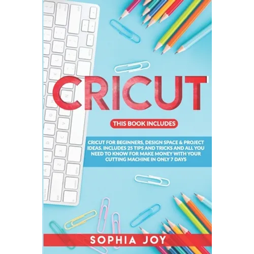 Cricut: 3 BOOKS IN 1: Cricut for Beginners, Design Space & Project Ideas. Includes 25 Tips and Tricks and All You Need to Know