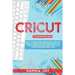 Cricut: 3 BOOKS IN 1: Cricut for Beginners, Design Space & Project Ideas. Includes 25 Tips and Tricks and All You Need to Know