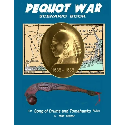 Pequot War Scenario Book: Wargame scenarios retelling the story of the Pequot War in New England, July 1636 to September 1638