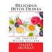 Delicious Detox Drinks: 101 Infused Water Recipes