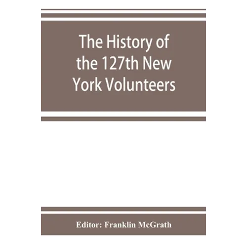 The history of the 127th New York Volunteers, "Monitors," in the war for the preservation of the union - September 8th, 1862, June 30th, 1865
