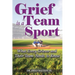 Grief is a Team Sport: What Every Griever and Their Team Needs to Know