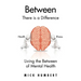 Between: There Is a Difference Living the Between of Mental Health