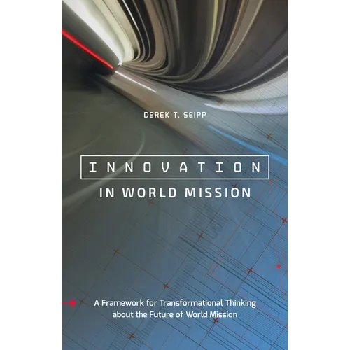 Innovation in World Mission: A Framework for Transformational Thinking about the Future of World Mission