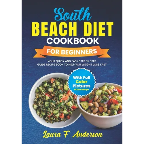 South Beach Diet Cookbook For Beginners With Full Color Pictures: Your Quick and Easy Step By Step Guide Recipe Book To Help You Weight Loss Fast With