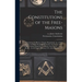 The Constitutions of the Free-Masons: Containing the History, Charges, Regulations, Etc., of That Ancient and Right Worshipful Fraternity. For the Use