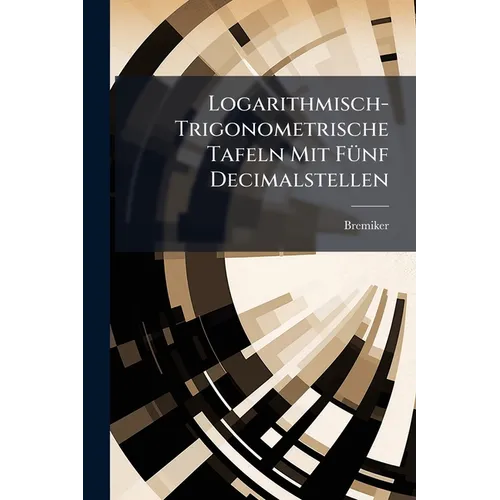 Logarithmisch-Trigonometrische Tafeln Mit Fünf Decimalstellen