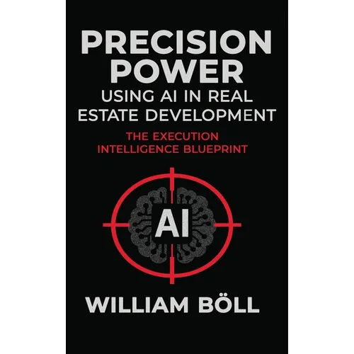 Precision Power: Using AI in Real Estate Development: The Execution Intelligence Blueprint