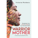 Warrior Mother: Equipping Your Heart to Fight for Your Family's Faith