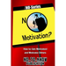 No Motivation?: How to Get Motivated and Motivate Others