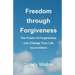 Freedom through Forgiveness: The Power of Forgiveness Can Change Your Life, Second Edition