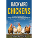 Backyard Chickens: A Comprehensive Guide to Raising Chickens for Beginners, Including Tips on Choosing a Breed and Building the Coop