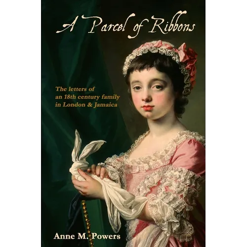 A Parcel of Ribbons: Letters of the 18th Century Lee Family in London and Jamaica